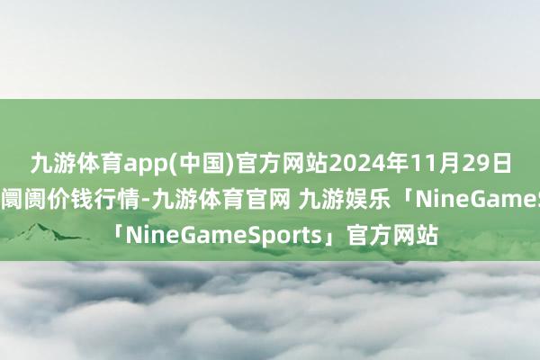 九游体育app(中国)官方网站2024年11月29日中国沧州红枣批发阛阓价钱行情-九游体育官网 九游娱乐「NineGameSports」官方网站