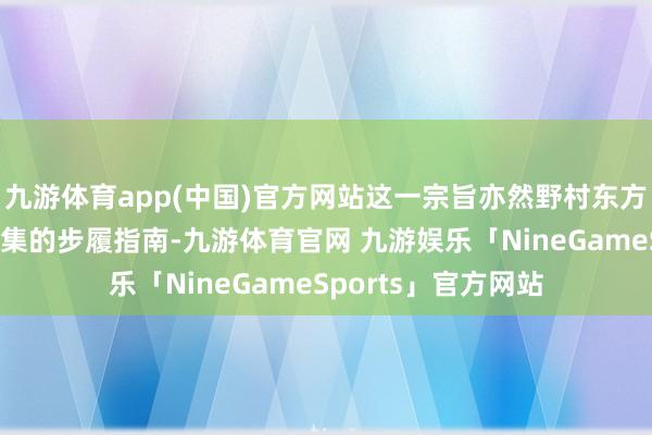 九游体育app(中国)官方网站这一宗旨亦然野村东方国外证券在中国市集的步履指南-九游体育官网 九游娱乐「NineGameSports」官方网站